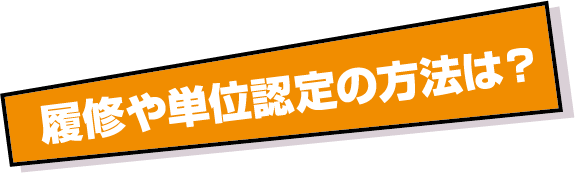 履修や単位認定の方法は?